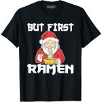 But First Ramen - Funny Santa Claus Christmas Ramen T-Shirt